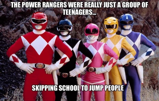 THE POWER RANGERS WERE REALLY JUST A GROUP OF TEENAGERS... SKIPPING ...