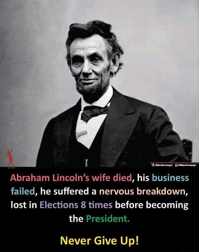 Abraham Lincoln's wife died, his business failed, he suffered a nervous ...