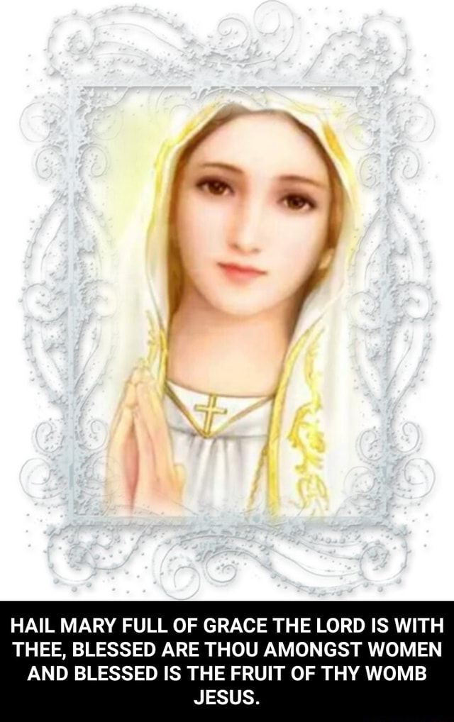 Hail Mary Full Of Grace The Lord Is With Thee Blessed Are Thou Amongst Women And Blessed Is The 