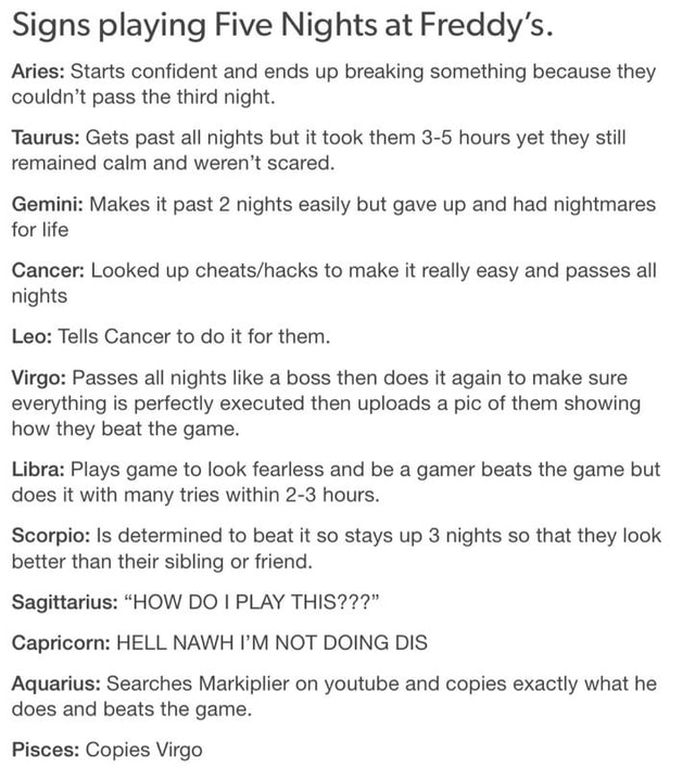 Signs Playing Five Nights At Freddy S Aries Starts Confident And Ends Up Breaking Something Because They Couldn T Pass The Third Night Taurus Gets Past All Nights But It Took Them 3 5 Hours