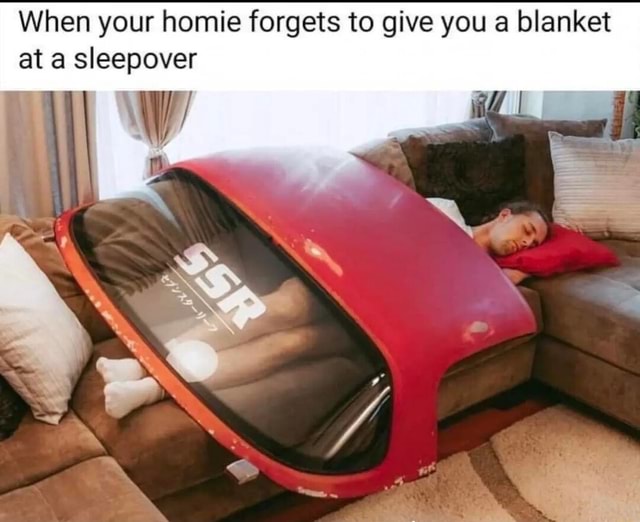 When your homie to give you a blanket at a sleepover iFunny