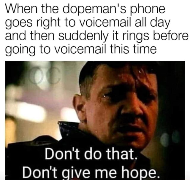 When the dopeman's phone goes right to voicemail all day and then suddenly it rings before going