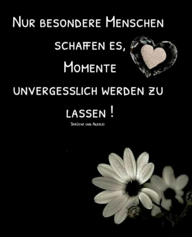 Nur Besondere Menschen Schaffen Es Momente Unvergesslich Werden Zu Lassen Spruche Und Aueeuei Keke