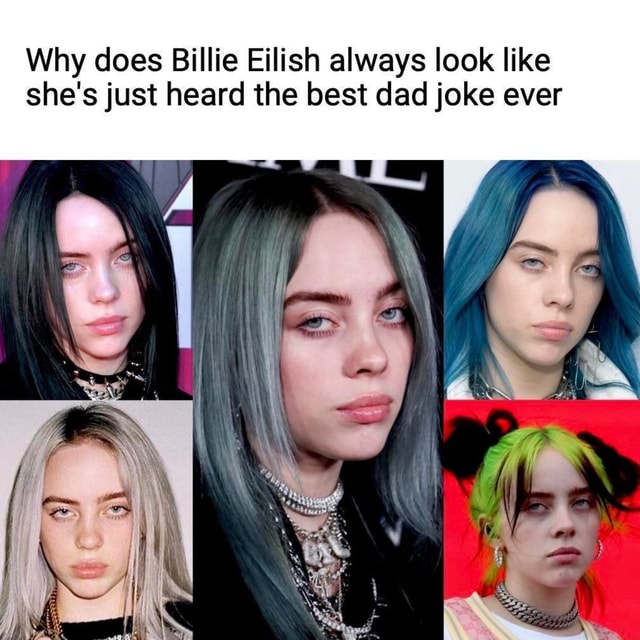 Why does Billie Eilish always look like she's just heard the best dad