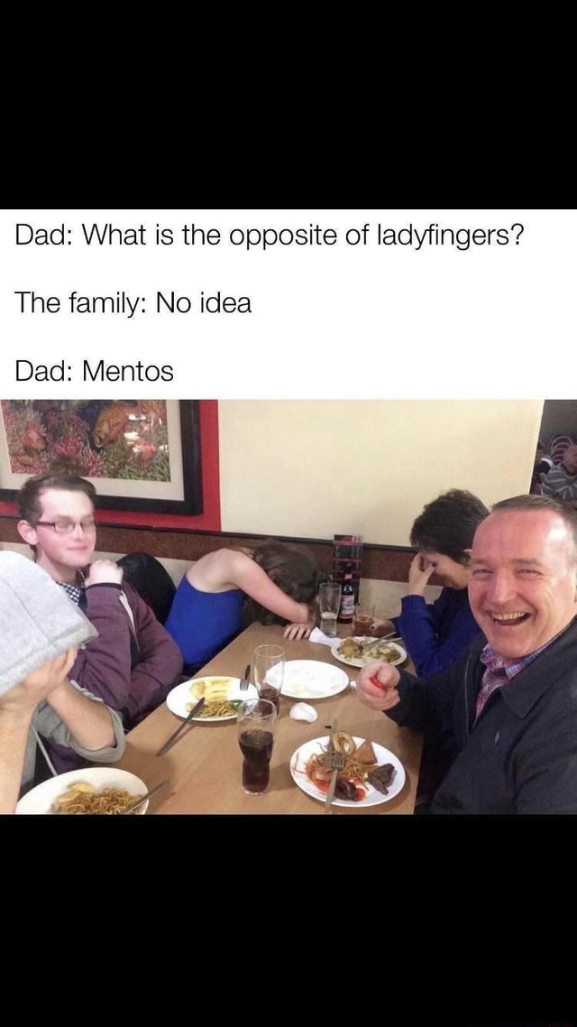 All Dad Joke Memes made by me Dad What is the opposite of