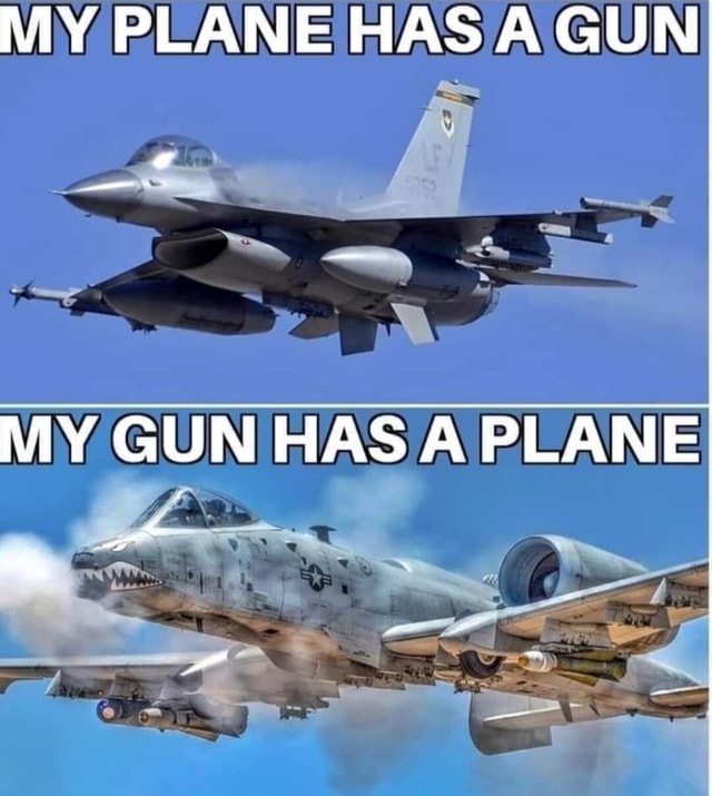 MY PLANE HAS AGUN MY GUN HAS A PLANE - iFunny