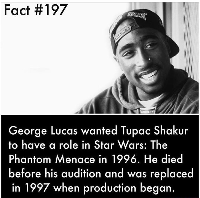 Fact 197 George Lucas Wanted Tupac Shakur To Have A Role In Star Wars The Phantom Menace In
