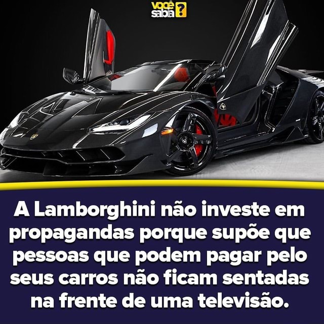 A Lamborghini não investe em propagandas porque supõe que pessoas que podem  pagar pelo seus carros não ficam sentadas na frente de uma televisão. -  iFunny Brazil