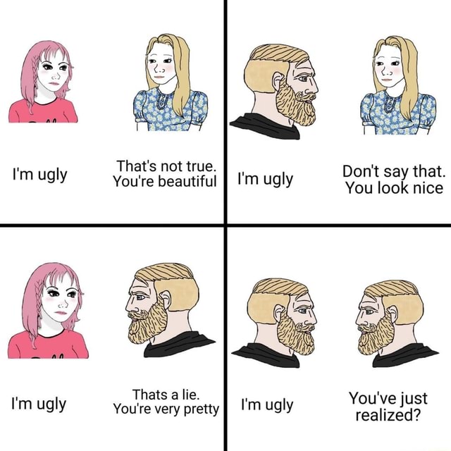 That's not true. I'm ugly You're That's beautiful not true. II ugly Don ...