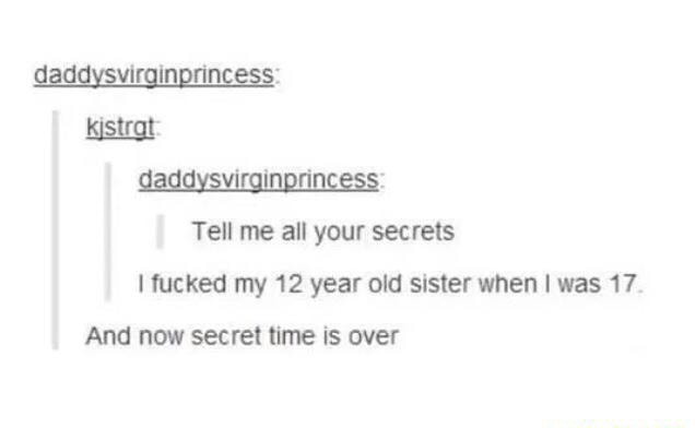I fucked my 12 year old sister when I was 17 And now secret time is over - iFunny 
