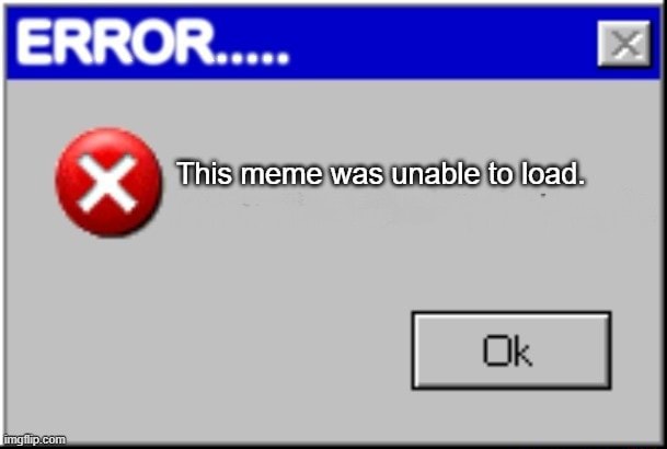 ERROR This meme was unable to load. - iFunny