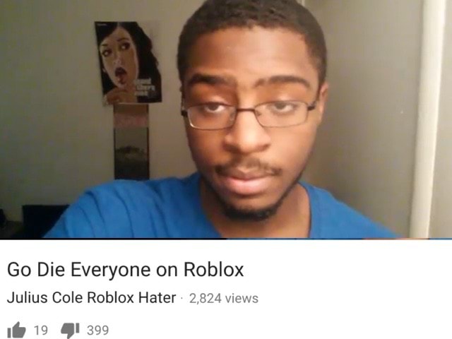 Go Die Everyone On Roblox Julius Cole Roblox Hater 2 834 Mews - julius cole roblox hater