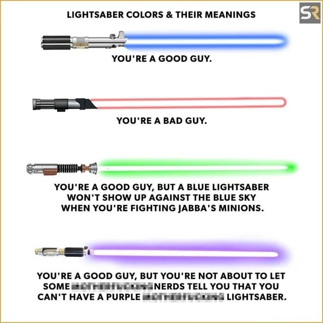 LIGHTSABER COLORS & THEIR MEANINGS YOU'RE A GOOD GUY. YOU'RE A BAD GUY
