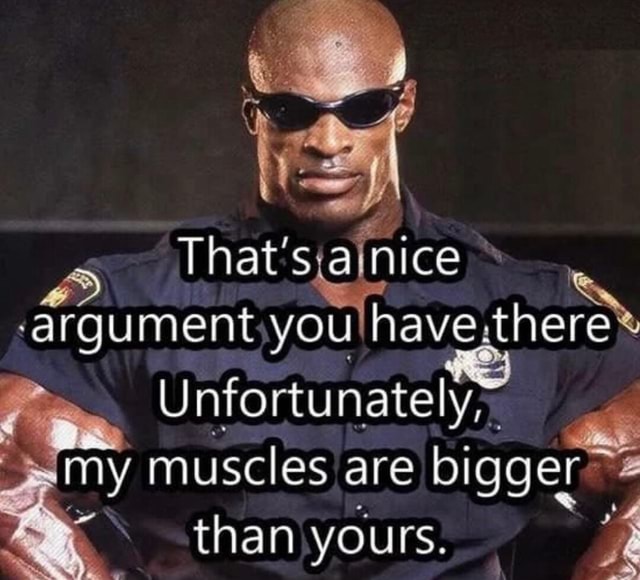 Thats a nice argument you have there Uniortunate I my muscles are ...