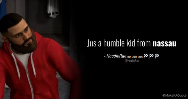 Jus A Humble Kid From Nassau Hoodierae @hoodierae @makeltaquote - Ifunny