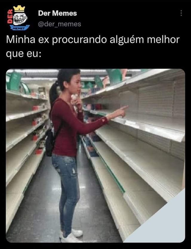 Der Memes Der Memes Minha Ex Procurando Alguém Melhor Que Eu Ifunny Brazil 8776
