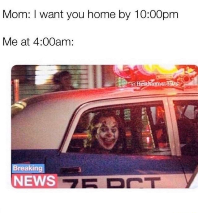 Mom I Want You Home By 10 00pm Me At 4 00am