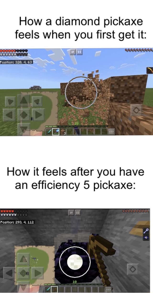 How a diamond pickaxe feels when you first get it How it feels after you have an efficiency 5