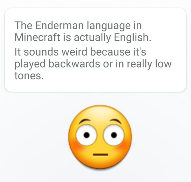 The Enderman Language In Minecraft Is Actually English It Sounds Weird Because It S Played Backwards Or In Really Low Tones Ifunny