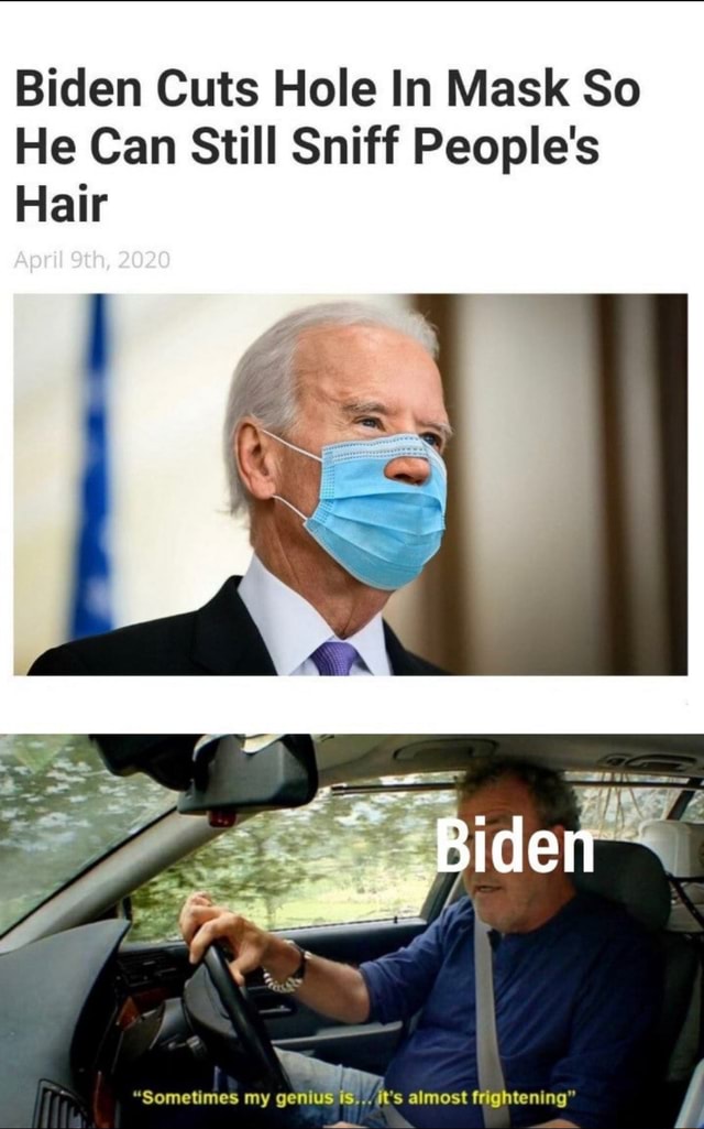 Biden Cuts Hole In Mask So He Can Still Sniff People S Hair Ifunny