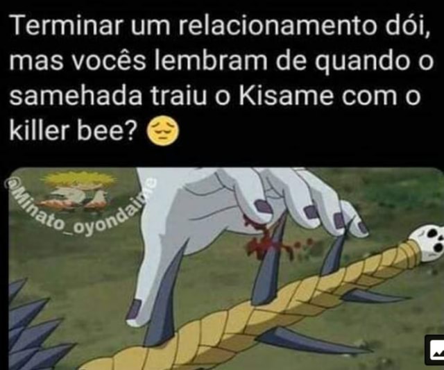 Terminar Um Relacionamento Doi Mas Voces Lembram De Quando O Samehada Traiu O Kisame Com O Killer Bee