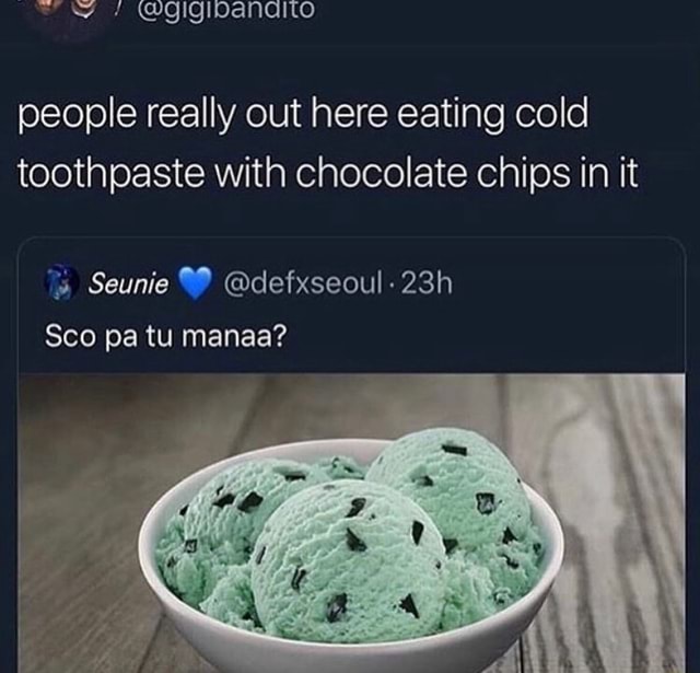 People really out here eating cold toothpaste with chocolate chips in