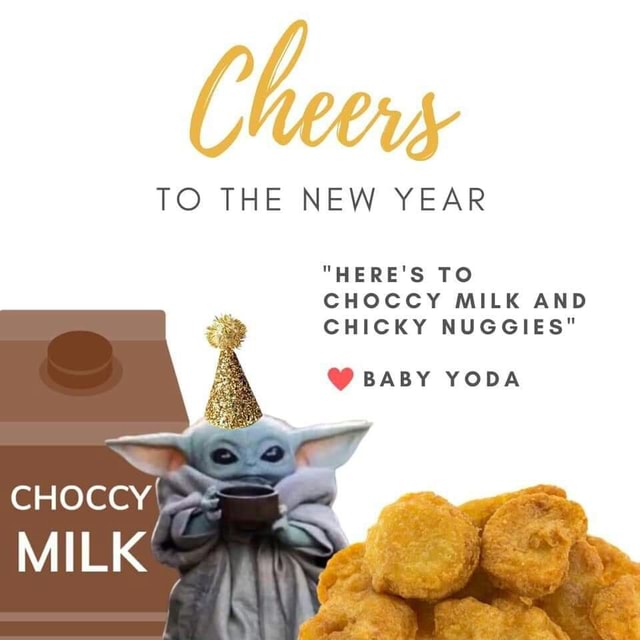 To The New Year Here S To Choccy Milk And Chicky Nuggies W Baby Yoda Milk