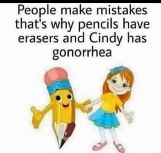 People make mistakes that's why pencils have erasers and Cindy has