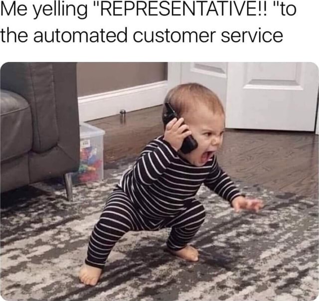 Me Yelling Representative To He Automated Customer Service Ifunny 