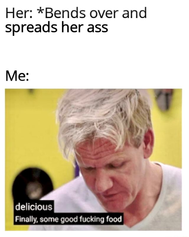 Her Bends Over And Spreads Her Ass Delicious Finally Some Good Fucking Food Ifunny