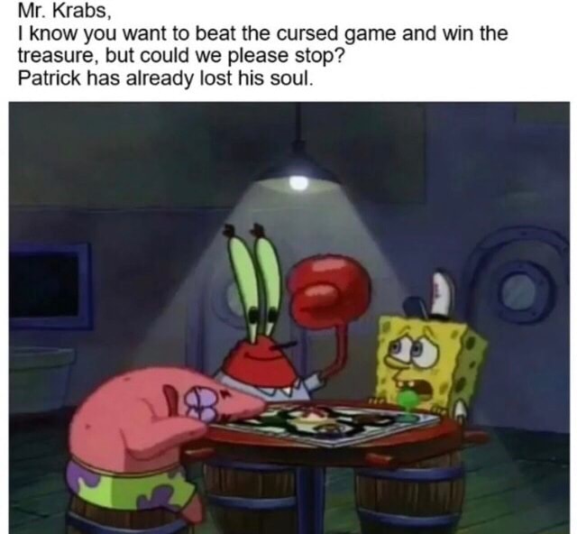 Mr Krabs know you want to beat the cursed game and win the treasure ...