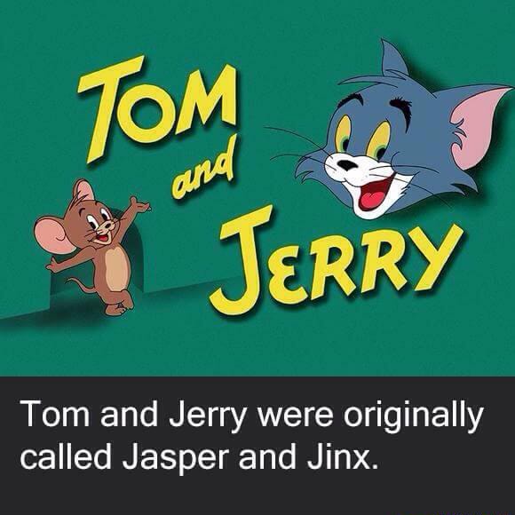 Tom and Jerry were originally called Jasper and Jinx. - )