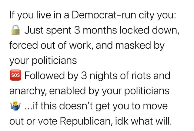 If you live in a Democrat-run city you: Just spent 3 months locked down ...