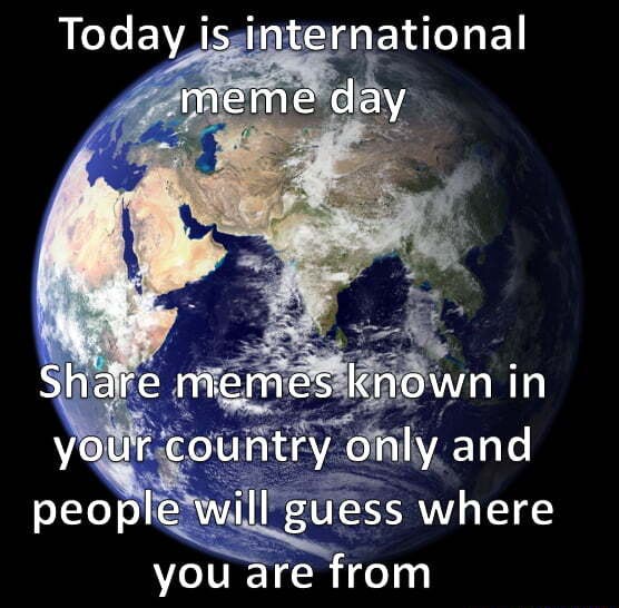 Today is international meme day Share memes known in your country only ...