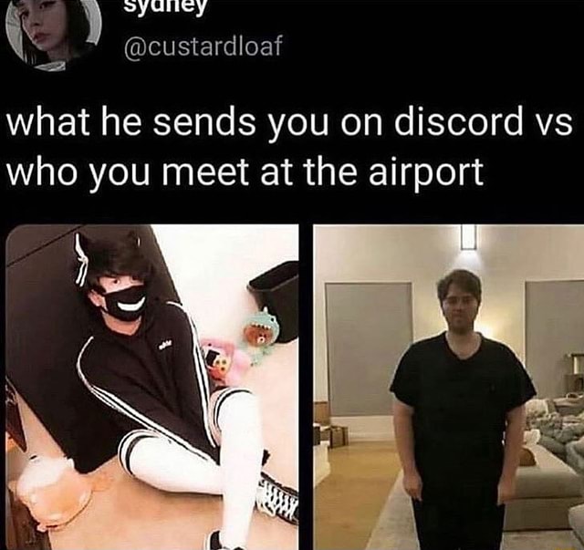 Syuley what he sends you on discord vs who you meet at the airport - iFunny