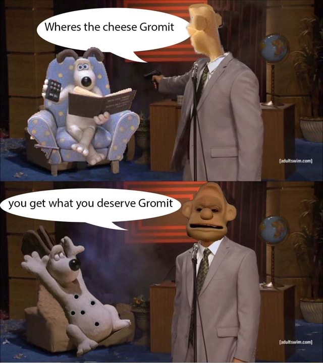 Wheres the cheese Gromit iFunny