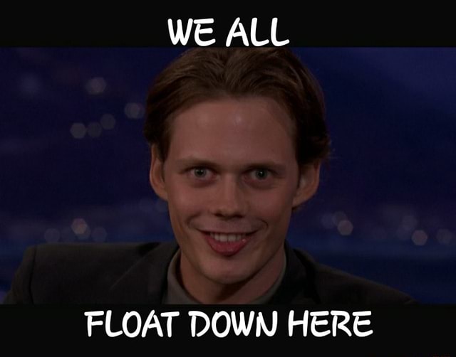 WE ALL FLOAT DOWN HERE iFunny