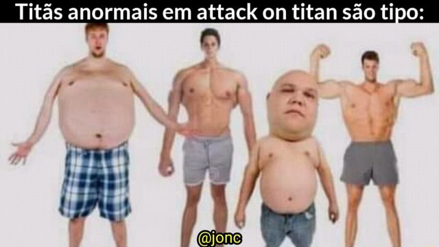 Titãs anormais em attack on titan são tipo: - iFunny