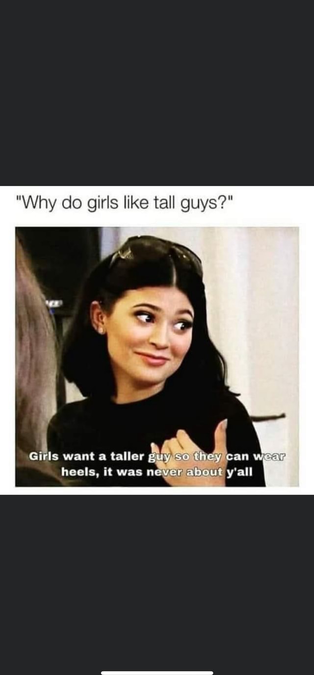 Why Do Girls Like Tall Guys Want A Taller They Ican Wear Heels It why-do-girls-like-tall-guys-want-a-taller-they-ican-wear-heels-it