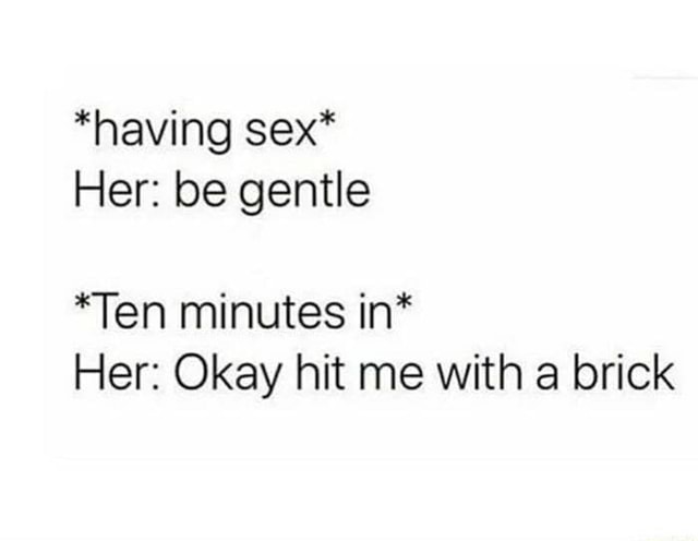 Choke Me Having Sex Her Be Gentle Ten Minutes In Her Okay Hit