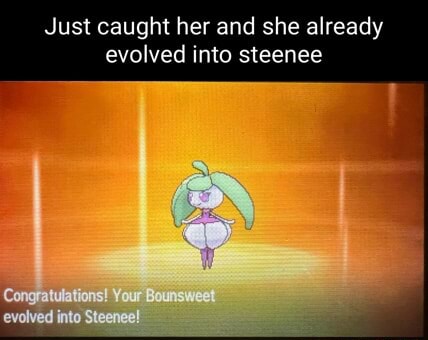 Just caught her and she already evolved into steenee - iFunny