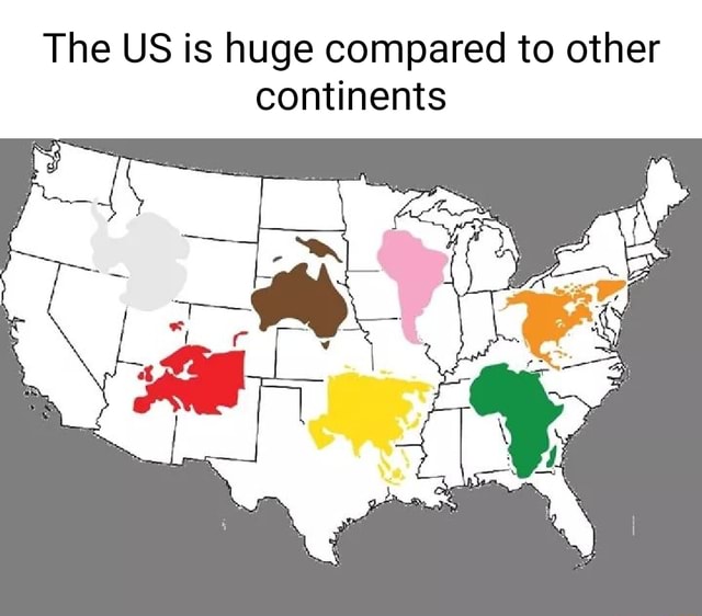 Continent Mees The US is huge compared to other continents - iFunny