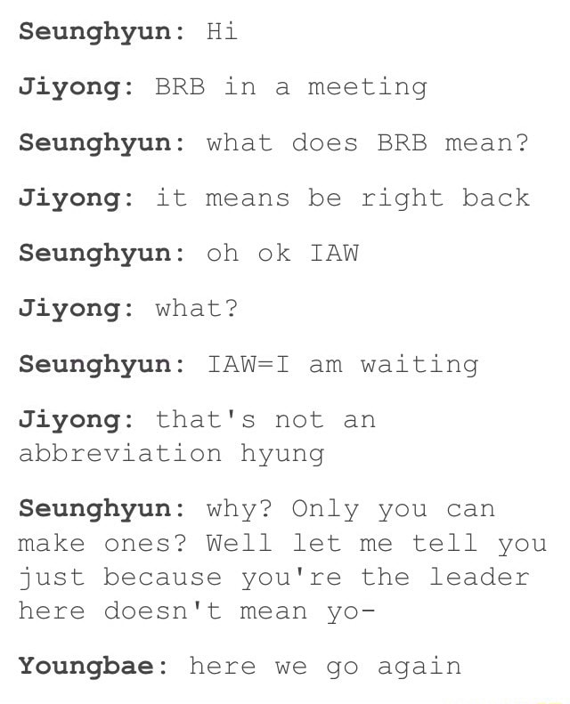 Seunghyun: Hi Jiyong: BRB in a meeting Seunghyun: what does BRB mean ...