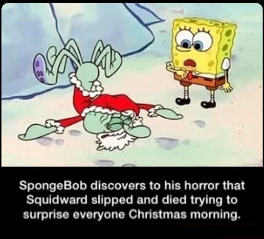 SpongeBob discovers to his honor that Squidward slipped and died trying ...