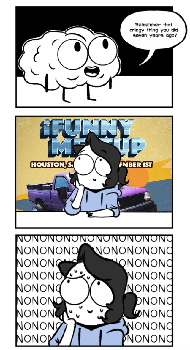 Remember that cringy thing you did seven years ago? - iFunny
