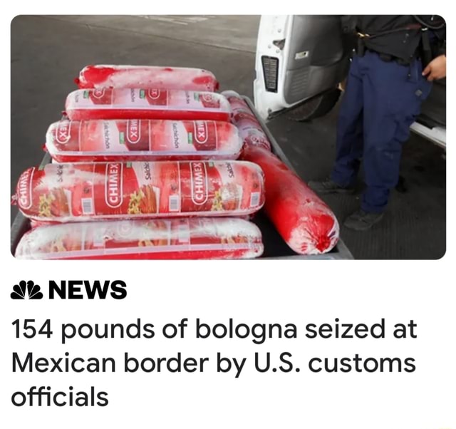 154 pounds of bologna seized at Mexican border by U.S. customs ofﬁcials