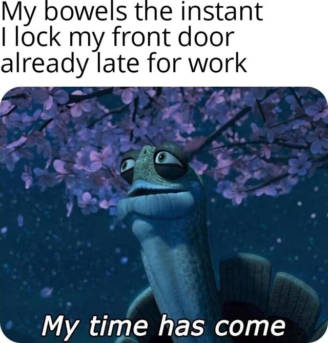 Bowels instant I lock my front door already late for work My time has