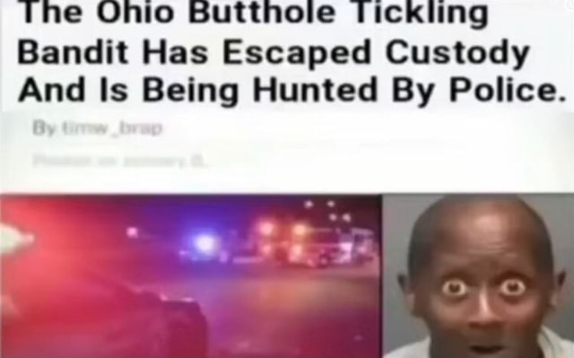 The Onio Butthole Tickling Bandit Has Escaped Custody And Is Being ...