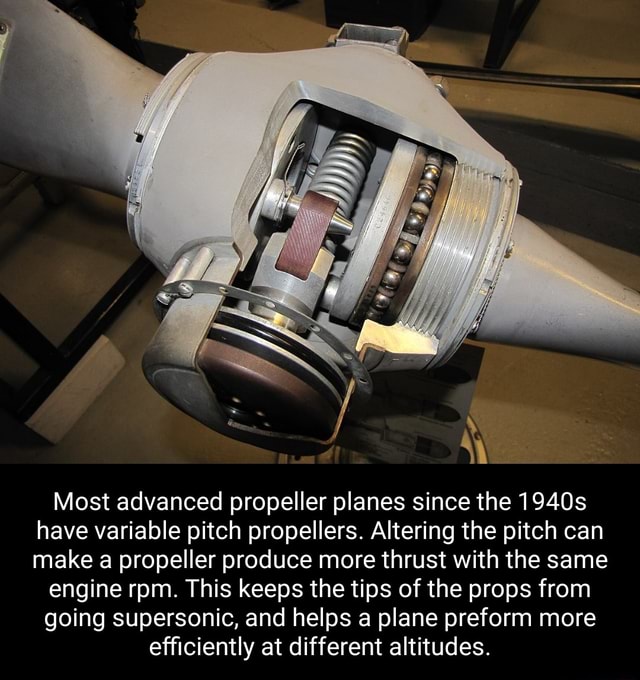 Most advanced propeller planes since the 1940s have variable pitch