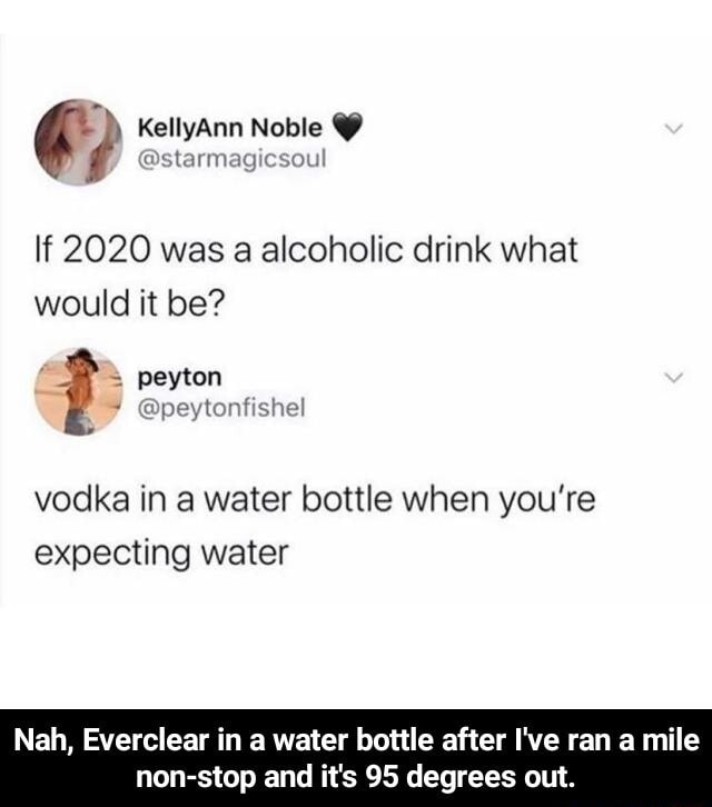 If 2020 was a alcoholic drink what would it be? vodka in a water bottle ...